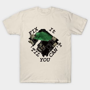 Fix it, 'til you can't T-Shirt